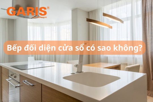 Bếp đối diện cửa sổ có sao không? Giải đáp phong thủy & Cách hóa giải